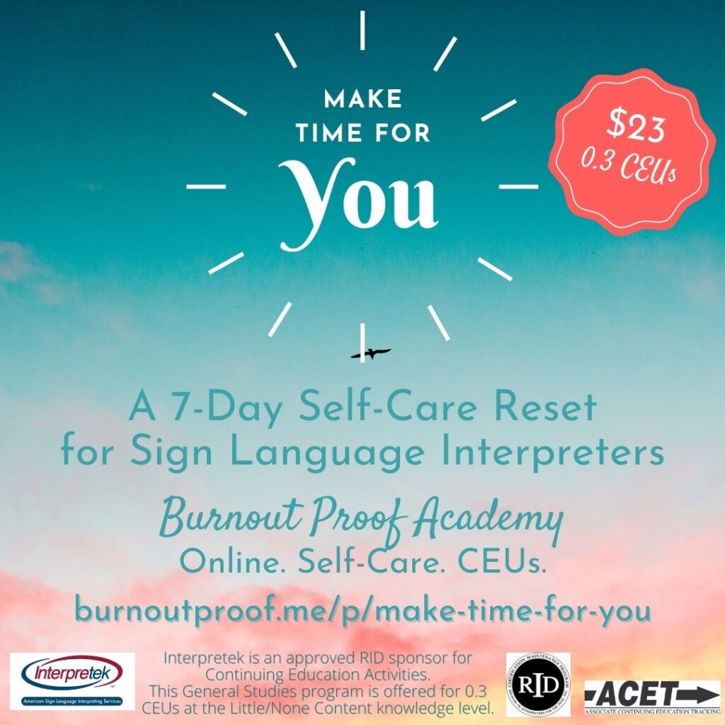 blue sky with pink and orange sunset, text reads make time for you, a 7 day self-care reset for sign language interpreters burnout proof academy online. self-care. ceus. burnoutproof.me/p/make-time-for-you interpretek logo and disclaimer, rid and acet logo, tag: February 2022 Self-Care 